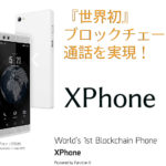 ブロックチェーン通話可能なXPhone ver.2 の詳細にせまってみる